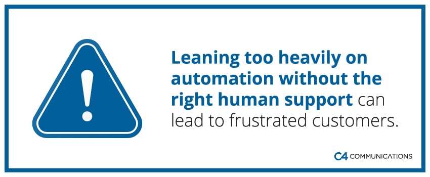 Leaning too heavily on automation without the right human support can lead to frustrated customers.