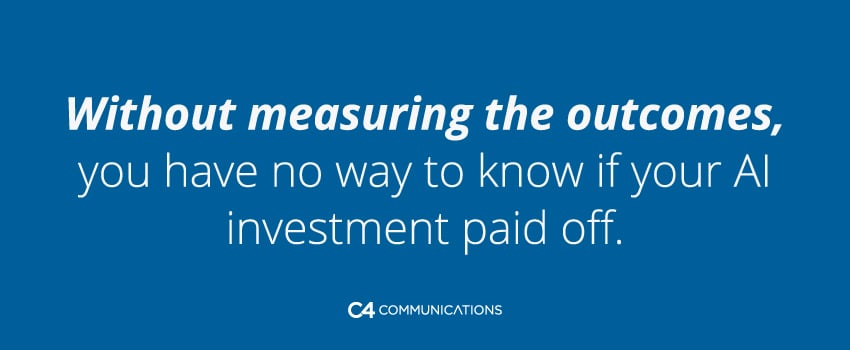 Without measuring the outcomes, you have no way to know if your AI investment paid off.